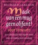 Carlson, K. - Maak van een mug geen olifant voor vrouwen ! / 100 duidelijke tips tegen stress voor de vrouw van vandaag