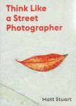 STUART, Matt - Matt Stuart - Think Like a Street Photographer. [Signed].