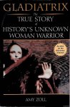 Zoll, Amy - Gladiatrix: The True Story of History's Unknown Woman Warrior