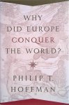 Hoffman, Philip T. - Why Did Europe Conquer the World?