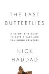 Nick Haddad - The Last Butterflies A Scientist's Quest to Save a Rare and Vanishing Creature