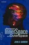 Barrow, John D. (Professor of Astronomy, Professor of Astronomy, University of Sussex) - Between Inner Space and Outer Space