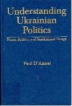 D'Anieri, Paul - Understanding Ukrainian Politics: Power, Politics, And Institutional Design.