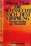 Eliade, Mircea - Die Sehnsucht nach dem Ursprung: Von den Quellen der Humanität