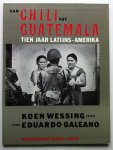 Koen Wessing; Eduardo Galeano - Van Chili tot Guatemala. Tien jaar Latijns-Amerika