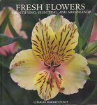 Fitch, Charles M. - Fresh Flowers: Identifying, Selecting and Arranging Fitch, Charles M. - Fresh Flowers: Identifying, Selecting and Arranging