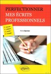 Anne Spicher - Perfectionner mes écrits professionnels : Exercices, méthodes, conseils, exemples