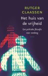 Rutger Claassen - Het huis van de vrijheid een politieke filosofie voor vandaag