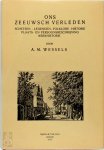 A.M. Wessels - Ons Zeeuwsch verleden Schetsen, legenden, folklore, historie, plaats- en persoonsbeschrijving kerkhistorie uit de Provincie Zeeland A.M. Wessels - Ons Zeeuwsch verleden Schetsen, legenden, folklore, historie, plaats- en persoonsbeschrijving kerkhistorie uit de Provincie Zeeland
