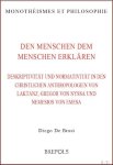 Diego De Brasi - Den Menschen dem Menschen erklären. Deskriptivität und Normativität in den christlichen Anthropologien von Laktanz, Gregor von Nyssa und Nemesios von Emesa