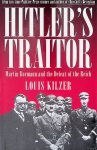 Kilzer, Louis C. - Hitler's Traitor: Martin Bormann and the Defeat of the Reich
