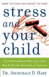 Archibald D. Hart - STRESS AND YOUR CHILD PB The Hidden Reason Why Your Child May be Moody, Resentful, or Insecure