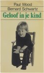 Paul,  opvoedkunde, Wood Bernard, Schwartz - Geloof in je kind : een raadgever voor ouders en opvoeders