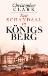 Christopher Clark - (1) Een Schandaal In Konigsberg