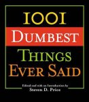 Steven D. Price - 1001 Dumbest Things Ever Said Steven D. Price - 1001 Dumbest Things Ever Said