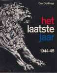 Oorthuys, Cas - Het laatste jaar 1944-45 Oorthuys, Cas - Het laatste jaar 1944-45