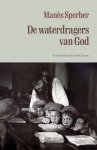 Manés Sperber - Alles wat voorbijging 1 - De waterdragers van God