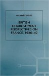 Michael L. Dockrill - British Establishment Perspectives on France, 1936-40