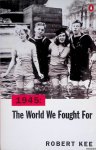 Kee, Robert - 1945: The World We Fought For