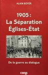 BOYER Alain - 1905: la séparation églises-état - de la guerre au dialogue BOYER Alain - 1905: la séparation églises-état - de la guerre au dialogue