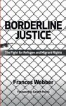 Frances Webber 300243 - Borderline Justice The Fight for Refugee and Migrant Rights