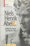 Stubhaug, Arild - NIELS HENRIK ABEL and his Times Called Too Soon by Flames Afar