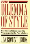 MORDAUNT CROOK, J - The dilemma of style. Architectural ideas from the picturesque to the post-modern
