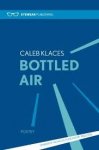 Klaces, Caleb - Bottled Air. Poetry