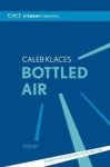 Klaces, Caleb - Bottled Air. Poetry Klaces, Caleb - Bottled Air. Poetry