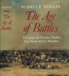 Weighley, Russell F. - The Age of Battles: The quest for decisive warfare from Breitenfeld to Waterloo.