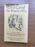 Carroll, Lewis with a preface, introduction and notes by Martin Gardner - The Wasp in the a Wig A "suppressed" episode of Through the Looking-Glass and What Alice Found There