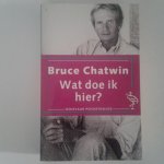 Chatwin, Bruce - Wat doe ik hier
