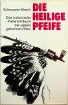 Hirsch, Schwarzer - Die heilige Pfeife. Das indianische Weisheitsbuch der sieben geheimen Riten