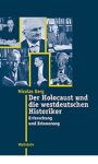 Berg, Nicolas - Der Holocaust und die westdeutschen Historiker: Erforschung und Erinnerung