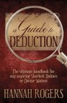 Hannah Rogers - A Guide to Deduction The ultimate handbook for any aspiring Sherlock Holmes or Doctor Watson
