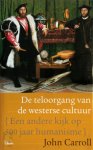 John Carroll - De teloorgang van de westerse cultuur een andere kijk op 500 jaar humanisme