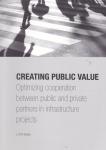 Koops, L.S.W. - Creating public value. Optimizing cooperation between public and private partners in infrastructure projects. (dissertatie met stellingen + uitnodiging).