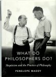 Maddy, Penelope - What Do Philosophers Do? Skepticism and the Practice of Philosophy
