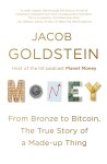 Jacob Goldstein - Money From Bronze to Bitcoin, the True Story of a Made-up Thing