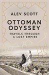 Scott, Alev - Ottoman Odyssey / Travels through a Lost Empire