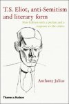 Anthony Julius - T. S. Eliot, anti-Semitism, and literary form New edition with preface and a response to the critics