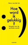 List, van de   [ isbn 9789035250475 ] - Hoe word ik Gelukkig . ( Reisgids voor de spirituele wereld . ) Hoe word ik gelukkig? - Reisgids voor de spirituele wereld . Sinds 2002 heeft Gerry van der List voor Elsevier het geestelijk leven gevolgd in de rubriek Spiritueel. -