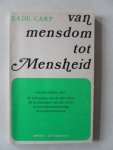 Carp, E.A.D.E. - Van mensdom tot Mensheid. Een psychiater over de shepping van de dier-mens de grondslagen van het leven bewustzijnverruiming moraalvernieuwing
