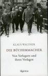 WALTHER, Claus - Die Büchermacher. Von Verlegern und ihren Verlagen.