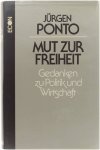 Jürgen Ponto - Mut zur Freiheit. Gedanken zu Politik und Wirtschaft