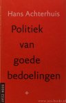 ACHTERHUIS, H. - Politiek van goede bedoelingen.