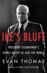 Thomas, Evan - Ike's Bluff.  President Eisenhower's Secret Battle to Save the World