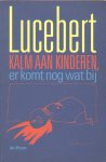 Lucebert - Kalm aan kinderen, er komt nog wat bij. Bekend en onbekend proza.