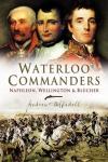 Uffindell, Andrew - Waterloo Commanders / Napoleon, Wellington and Blucher