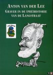 Lee, A. van der - Anton van der Lee. Graver in de (pre)historie van de Langstraat.